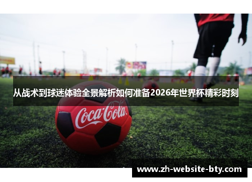 从战术到球迷体验全景解析如何准备2026年世界杯精彩时刻 从战术到球迷体验全景解析如何准备2026年世界杯精彩时刻