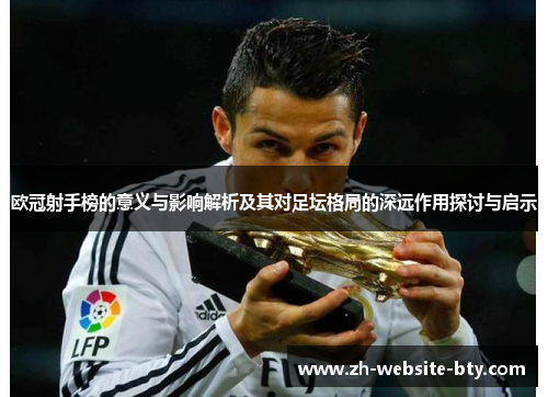 欧冠射手榜的意义与影响解析及其对足坛格局的深远作用探讨与启示