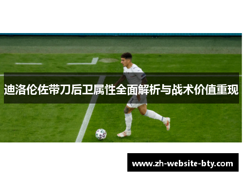 迪洛伦佐带刀后卫属性全面解析与战术价值重现 迪洛伦佐带刀后卫属性全面解析与战术价值重现