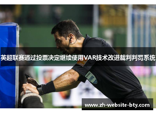 英超联赛通过投票决定继续使用VAR技术改进裁判判罚系统