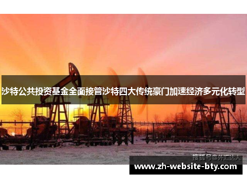 沙特公共投资基金全面接管沙特四大传统豪门加速经济多元化转型 沙特公共投资基金全面接管沙特四大传统豪门加速经济多元化转型